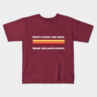 Don't Count The Days. Make The Days Counts. Kids T-Shirt